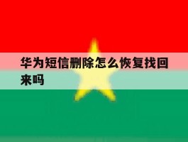 华为短信删除怎么恢复找回来吗的简单介绍