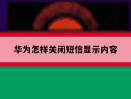 华为怎样关闭短信显示内容