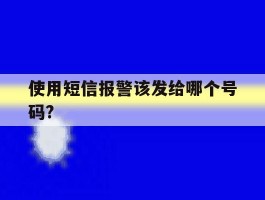 使用短信报警该发给哪个号码?的简单介绍