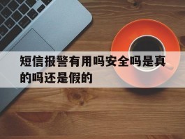 短信报警有用吗安全吗是真的吗还是假的