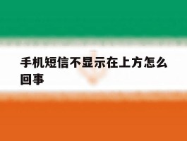 手机短信不显示在上方怎么回事