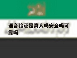 语音验证是真人吗安全吗可靠吗