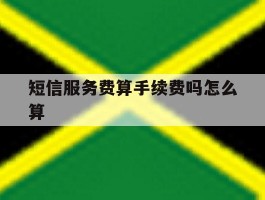 短信服务费算手续费吗怎么算