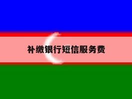 补缴银行短信服务费