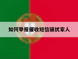如何举报催收短信骚扰家人