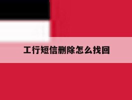 工行短信删除怎么找回