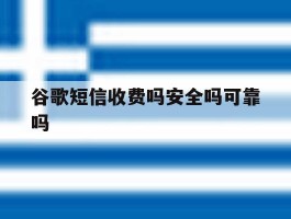 谷歌短信收费吗安全吗可靠吗