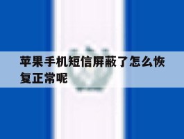 苹果手机短信屏蔽了怎么恢复正常呢