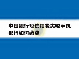 中国银行短信扣费失败手机银行如何缴费
