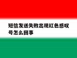 短信发送失败出现红色感叹号怎么回事