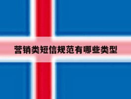 营销类短信规范有哪些类型