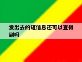 发出去的短信息还可以查得到吗
