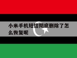 小米手机短信彻底删除了怎么恢复呢