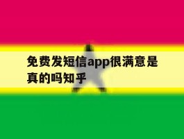 关于免费发短信app很满意是真的吗知乎的信息