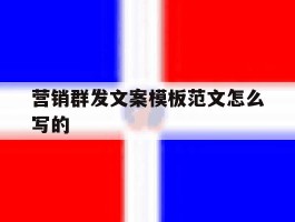 营销群发文案模板范文怎么写的