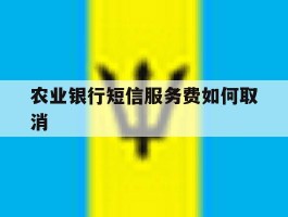 农业银行短信服务费如何取消