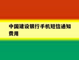 中国建设银行手机短信通知费用