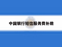 中国银行短信服务费补缴