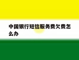 中国银行短信服务费欠费怎么办