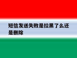 短信发送失败是拉黑了么还是删除