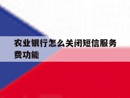 农业银行怎么关闭短信服务费功能