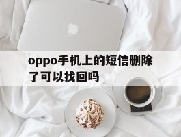 oppo手机上的短信删除了可以找回吗