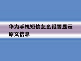 华为手机短信怎么设置显示原文信息