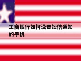 工商银行如何设置短信通知的手机