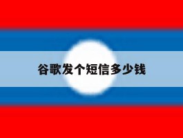 谷歌发个短信多少钱