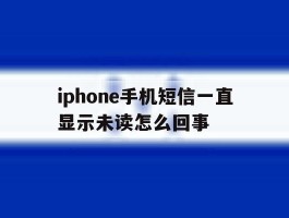 iphone手机短信一直显示未读怎么回事