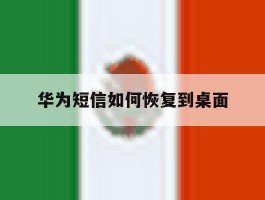 华为短信如何恢复到桌面