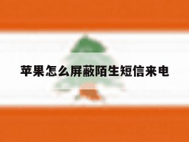 苹果怎么屏蔽陌生短信来电