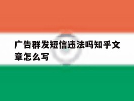 广告群发短信违法吗知乎文章怎么写