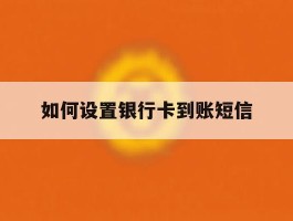 如何设置银行卡到账短信