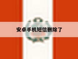 安卓手机短信删除了