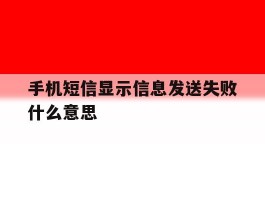手机短信显示信息发送失败什么意思