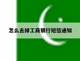 怎么去掉工商银行短信通知