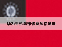 华为手机怎样恢复短信通知