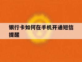 银行卡如何在手机开通短信提醒