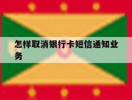 怎样取消银行卡短信通知业务