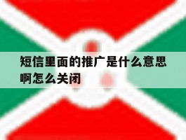 短信里面的推广是什么意思啊怎么关闭