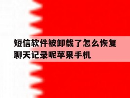 短信软件被卸载了怎么恢复聊天记录呢苹果手机的简单介绍