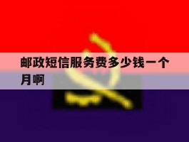 包含邮政短信服务费多少钱一个月啊的词条