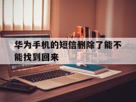 华为手机的短信删除了能不能找到回来