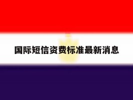 国际短信资费标准最新消息