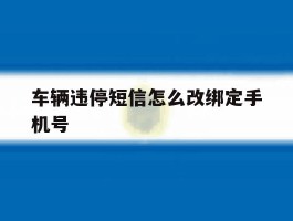 车辆违停短信怎么改绑定手机号