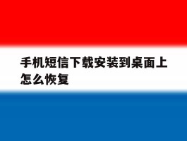手机短信下载安装到桌面上怎么恢复
