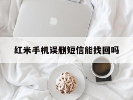 红米手机误删短信能找回吗