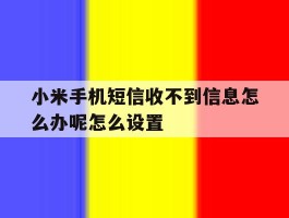 小米手机短信收不到信息怎么办呢怎么设置