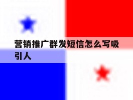 营销推广群发短信怎么写吸引人